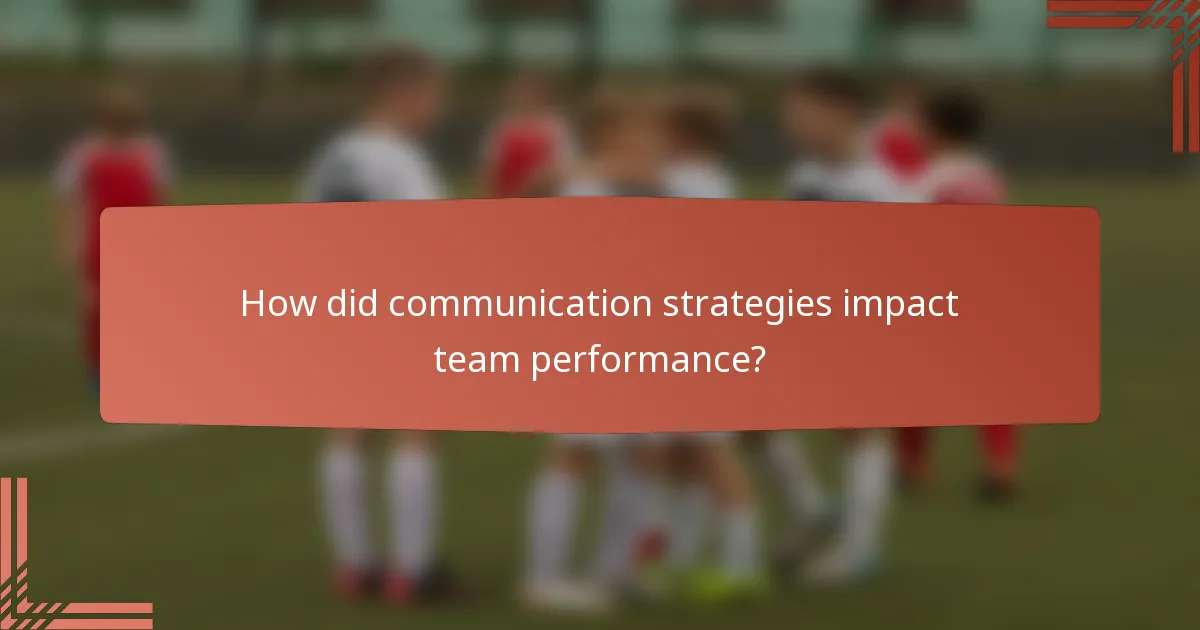 How did communication strategies impact team performance?