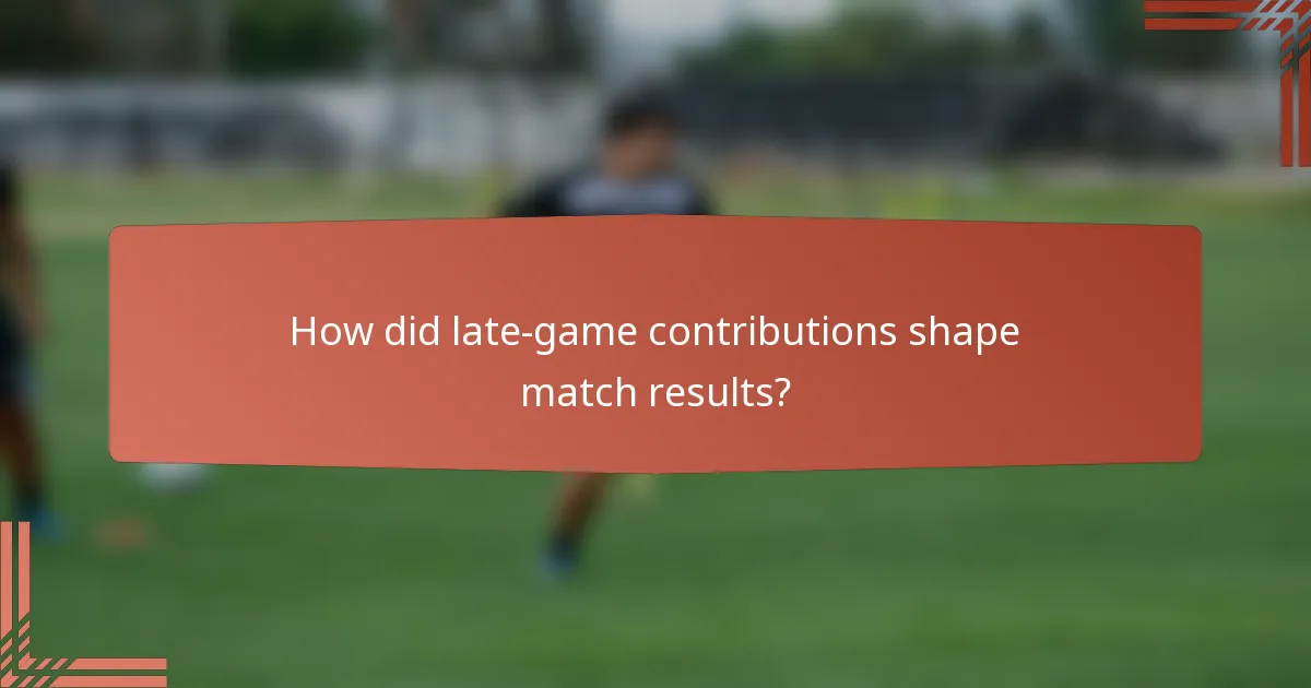 How did late-game contributions shape match results?