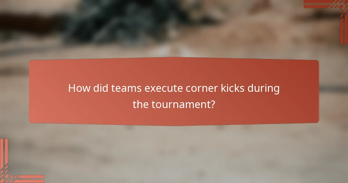How did teams execute corner kicks during the tournament?