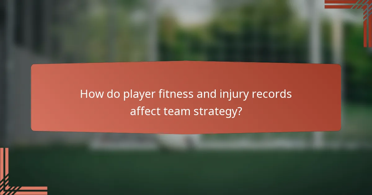 How do player fitness and injury records affect team strategy?