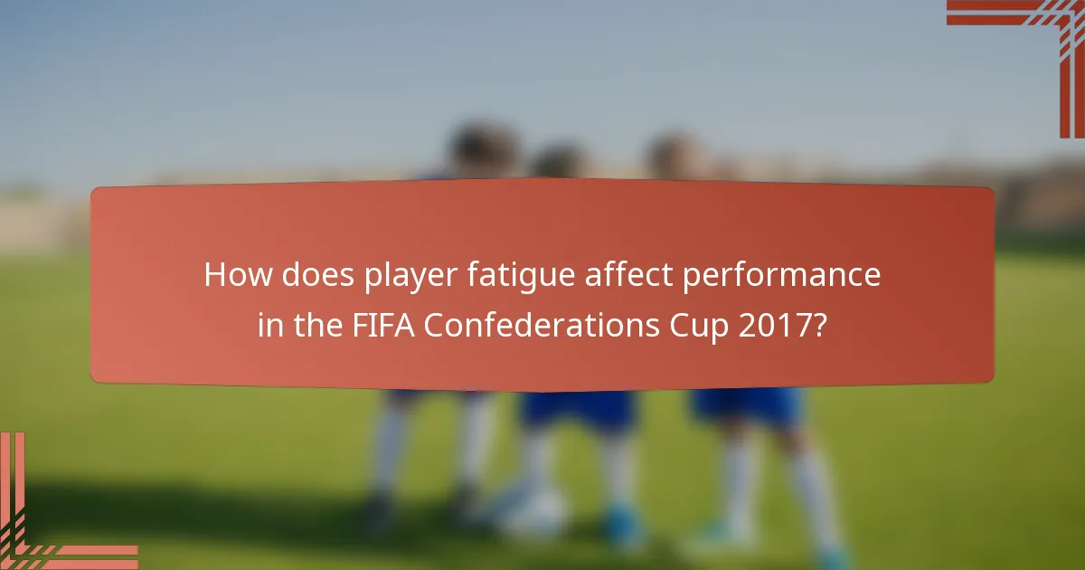 How does player fatigue affect performance in the FIFA Confederations Cup 2017?
