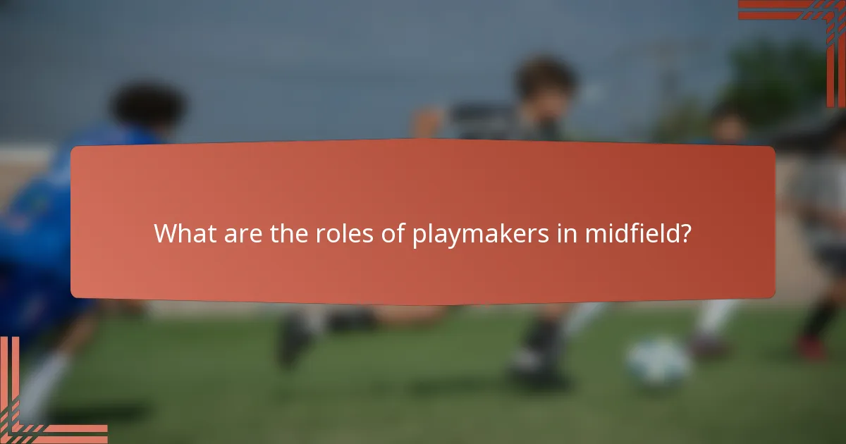 What are the roles of playmakers in midfield?