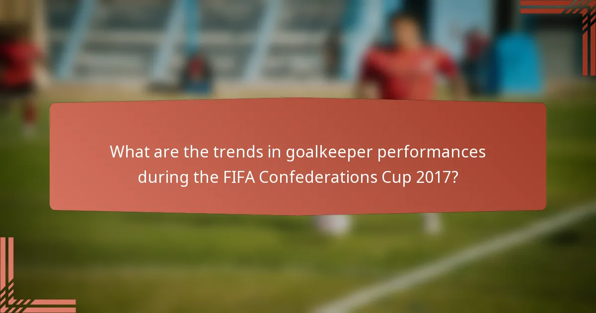 What are the trends in goalkeeper performances during the FIFA Confederations Cup 2017?