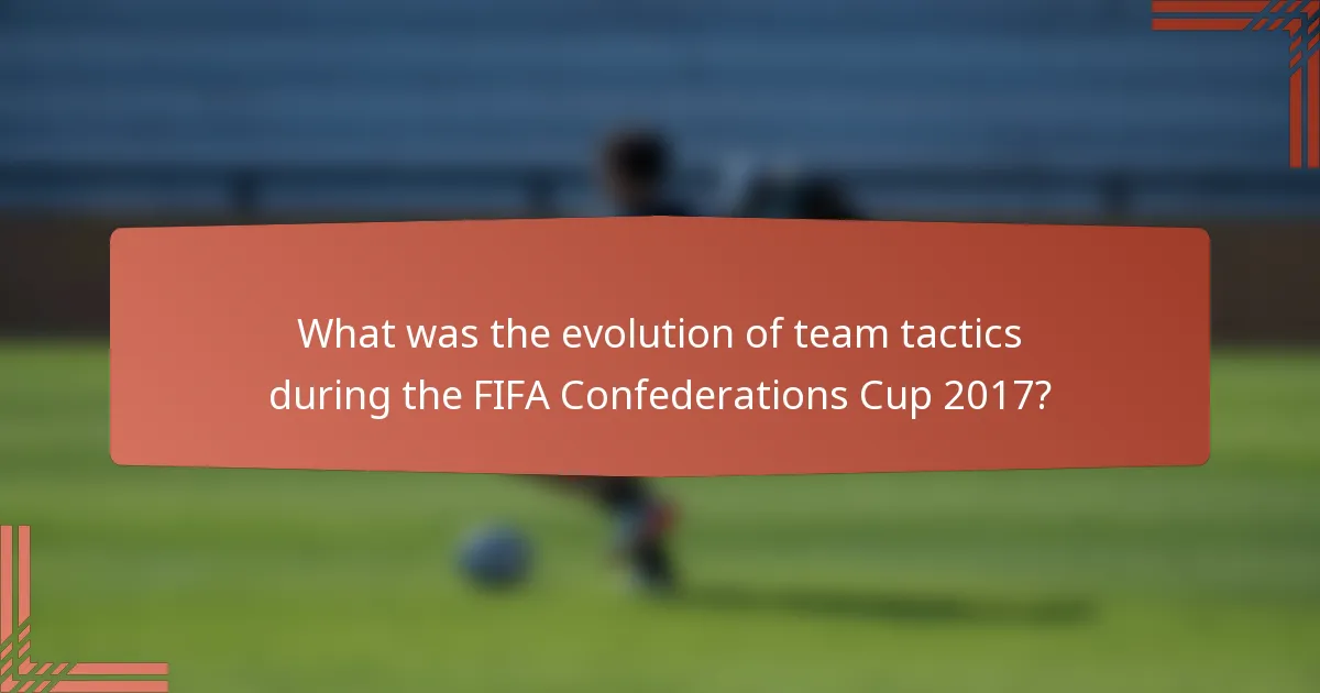 What was the evolution of team tactics during the FIFA Confederations Cup 2017?
