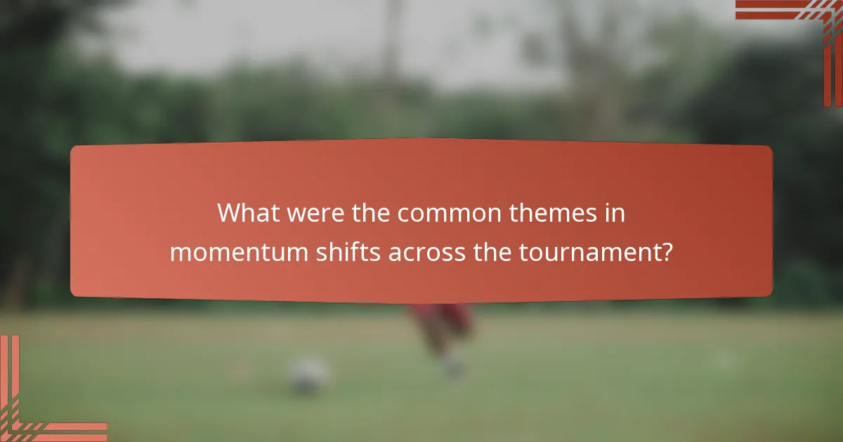 What were the common themes in momentum shifts across the tournament?