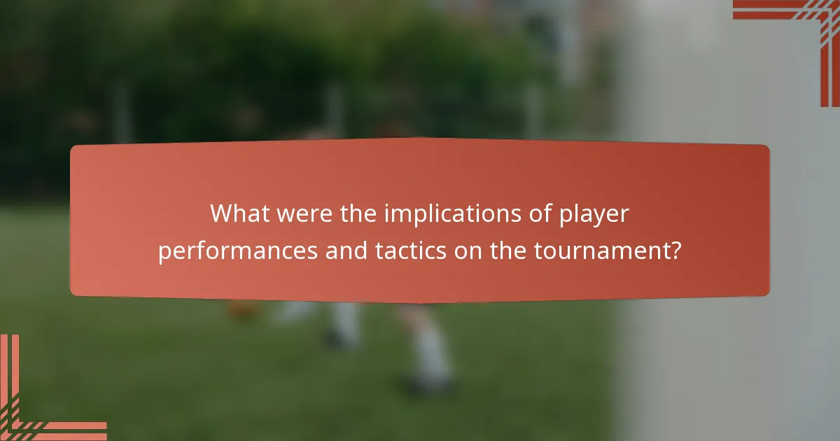 What were the implications of player performances and tactics on the tournament?
