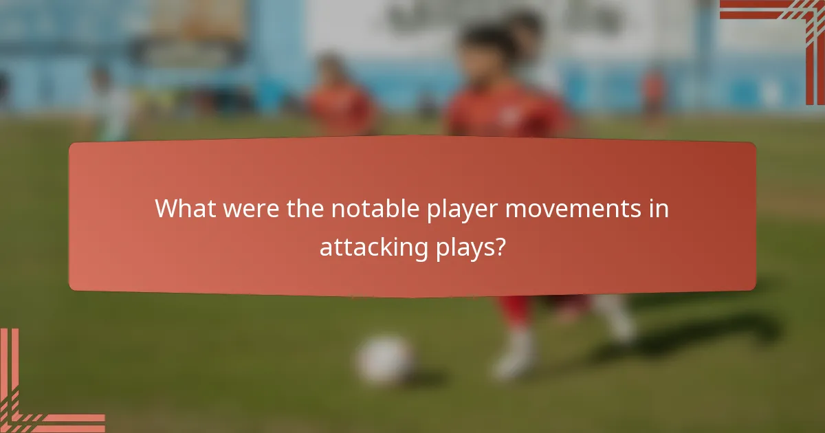 What were the notable player movements in attacking plays?