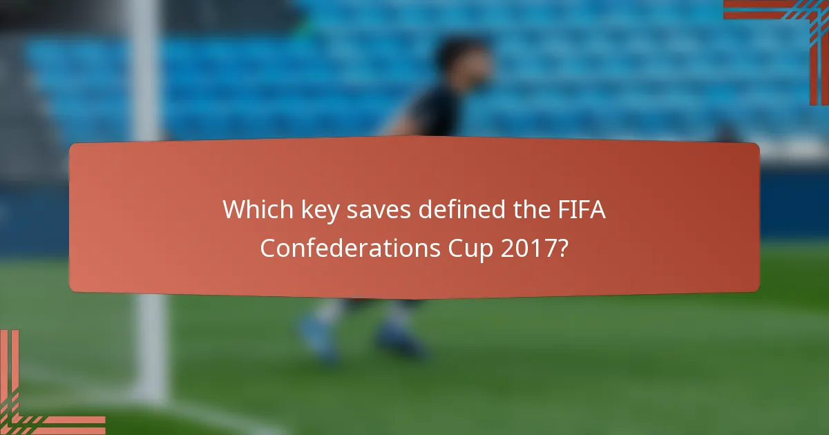 Which key saves defined the FIFA Confederations Cup 2017?
