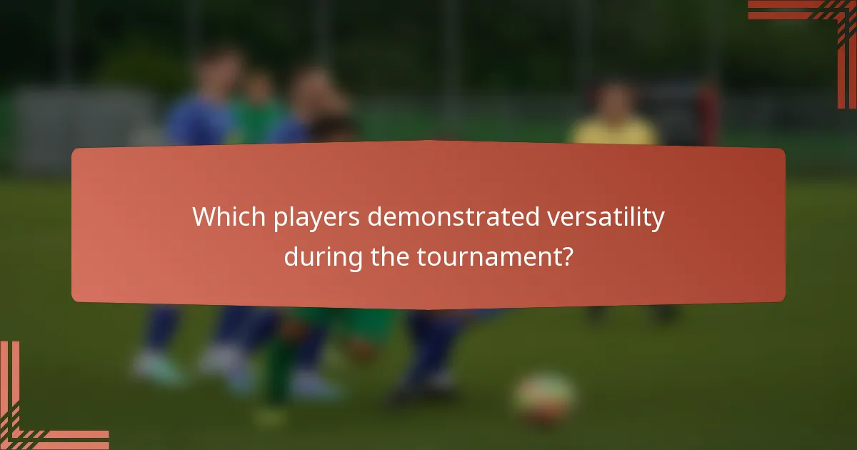 Which players demonstrated versatility during the tournament?