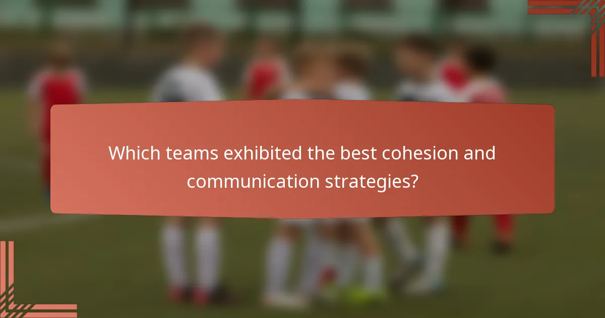 Which teams exhibited the best cohesion and communication strategies?