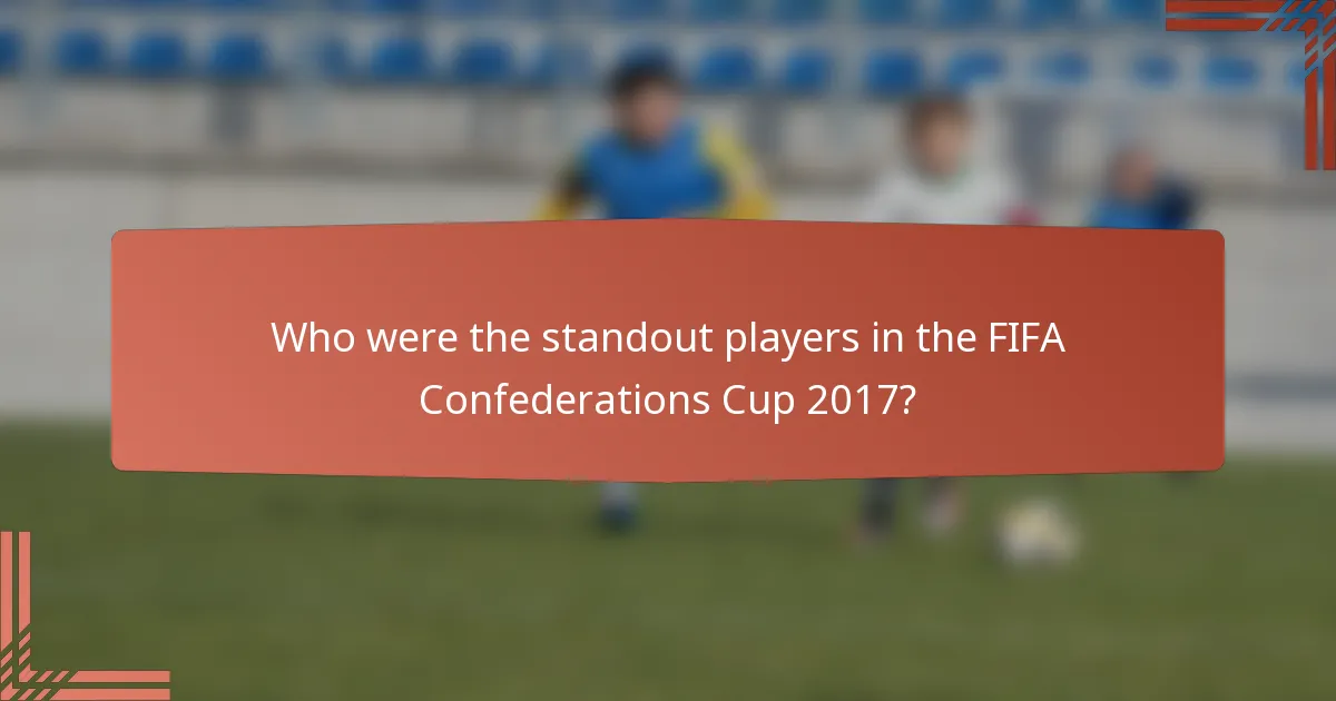 Who were the standout players in the FIFA Confederations Cup 2017?