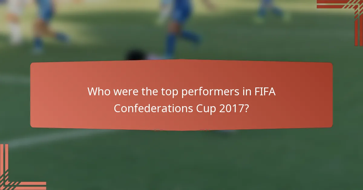 Who were the top performers in FIFA Confederations Cup 2017?